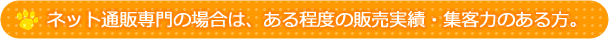 ネット通販専門の場合は、ある程度の販売実績・集客力のある方